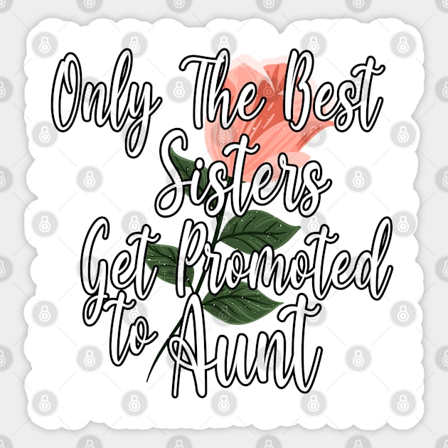 Only The Best Sisters Get Promoted To Aunt Gift Idea - Cute Gift For Best Sisters Sticker by WassilArt